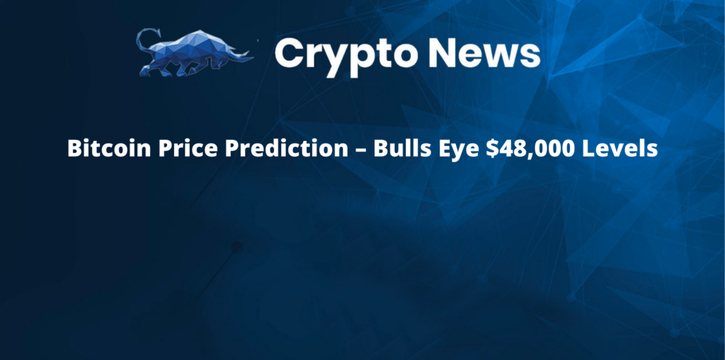 Bitcoin Price Prediction – Bulls Eye $48,000 Levels